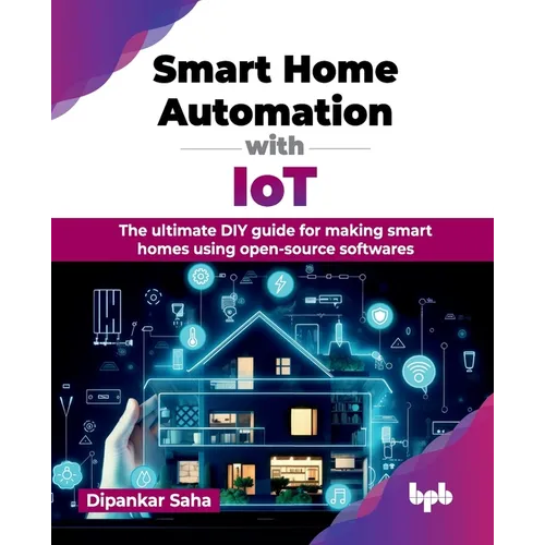 Smart Home Automation with IoT: The ultimate DIY guide for making smart homes using open-source softwares (English Edition) - Paperback